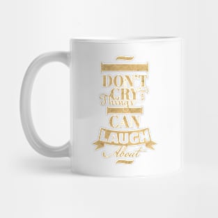 I dont cry for things i can laugh about Mug